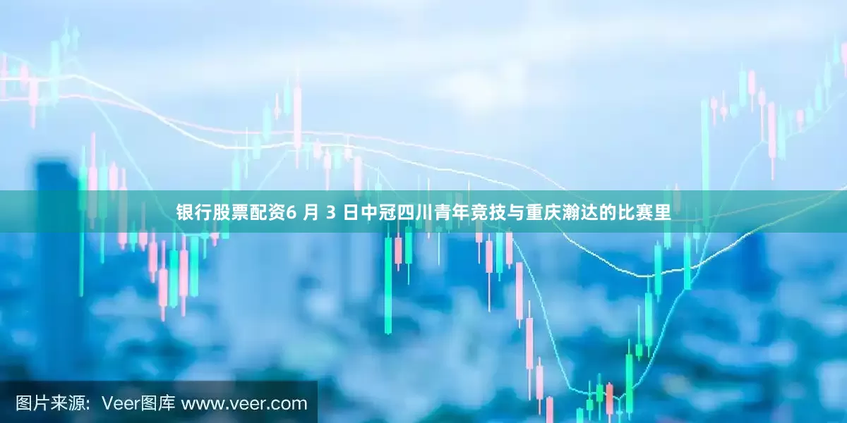 银行股票配资6 月 3 日中冠四川青年竞技与重庆瀚达的比赛里