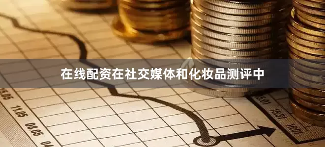 在线配资在社交媒体和化妆品测评中